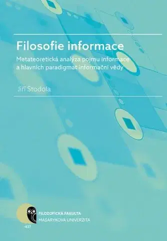 Pre vysoké školy Filosofie informace – metateoretická analýza pojmu informace a hlavních paradigmat informační vědy - Jiří Stodola