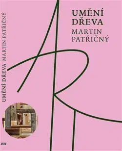 Výtvarné umenie Umění dřeva - Martin Patřičný