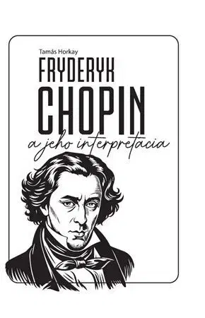 Hudba - noty, spevníky, príručky Fryderyk Chopin a jeho interpretácia - Tamás Horkay