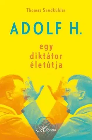História Adolf H. - Egy diktátor életútja - Thomas Sandkühler