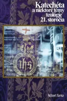 Kresťanstvo Katechéta a niektoré témy teológie 21. storočia - Róbert Sarka
