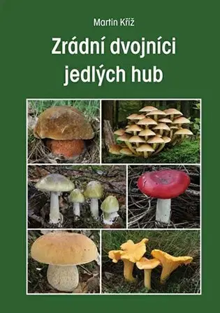 Hubárstvo Zrádní dvojníci jedlých hub - Martin Kříž