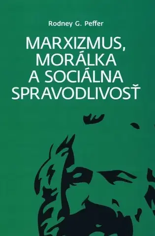 Filozofia Marxizmus, morálka a sociálna spravodlivosť - Rodney G. Peffer