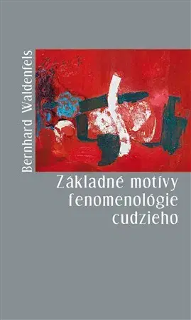 Eseje, úvahy, štúdie Základné motívy fenomenológie cudzieho - Bernhard Waldenfels