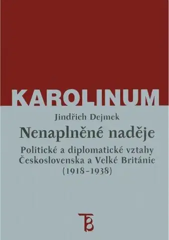 Politológia Nenaplněné naděje: politické a diplomatické vztahy Československa a Velké Británie od zrodu První republiky po konferenci v Mnichově (1918-1938) - Jindřich Dejmek