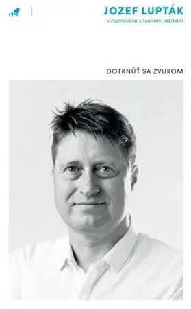 Fejtóny, rozhovory, reportáže Dotknúť sa zvukom - Jozef Lupták