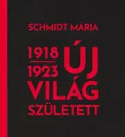 História - ostatné Új világ született 1918-1923 - Mária Schmidt