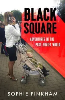 História - ostatné Black Square - Adventures in the Post-Soviet World - Sophie Pinkham