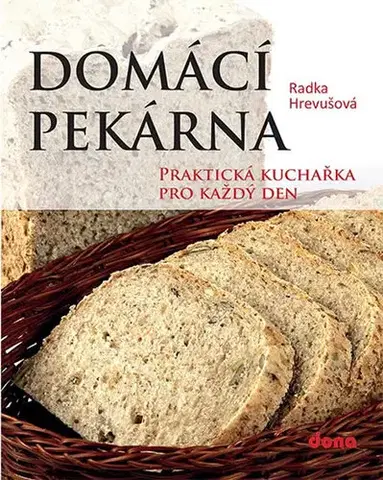 Kuchárky - ostatné Domácí pekárna - Praktická kuchařka pro každý den - Radka Hrevušová