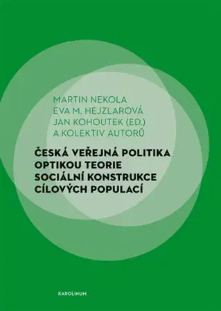 Politológia Česká veřejná politika optikou teorie sociální konstrukce cílových populací - Kolektív autorov,Martin Nekola