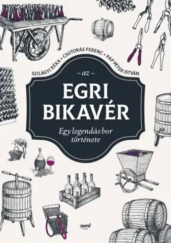Víno Az egri bikavér - Egy legendás bor története - Ferenc Csutorás,Péter István Papp,Réka Szilágyi