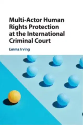 Politológia Multi-Actor Human Rights Protection at the International Criminal Court - Emma Irving