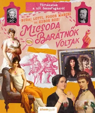 Pre dievčatá Micsoda barátnők voltak - Történetek a női összefogásról - Lotti Budai,Fodor Marcsi,Rozi Zubor