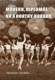 Svetové dejiny, dejiny štátov Modern, diplomás nő a Horthy-korban - Lilla Krász,Sipos Balázs