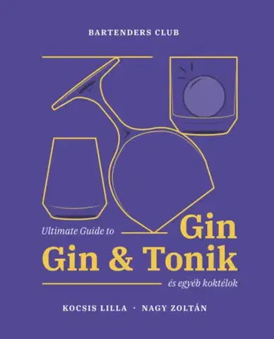 Pivo, whiskey, nápoje, kokteily Ultimate Guide to Gin - Gin&Tonik és egyéb koktélok - Bővített kiadás - Zoltán Nagy,Lilla Kocsis