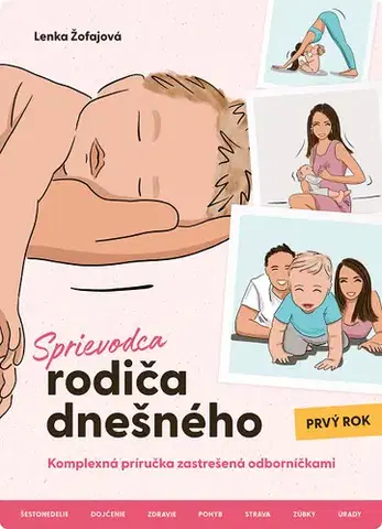 Starostlivosť o dieťa, zdravie dieťaťa Sprievodca rodiča dnešného (Prvý rok) - Lenka Žofajová