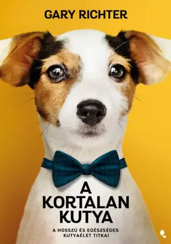 Psy, kynológia A kortalan kutya - A hosszú és egészséges kutyaélet titkai - Gary Richter