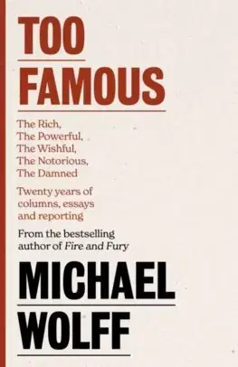 Fejtóny, rozhovory, reportáže Too Famous - Michael Wolff