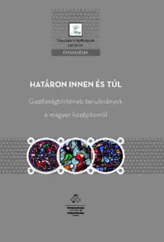 Stredovek Határon innen és túl - Gazdaságtörténeti tanulmányok a magyar középkorról