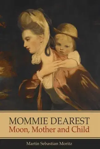 Astrológia, horoskopy, snáre Mommie Dearest: Moon, Mother and Child - Martin Sebastian Moritz