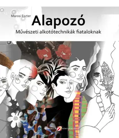 Umenie - ostatné Alapozó - Művészeti alkotótechnikák fiataloknak - Eszter Marosi