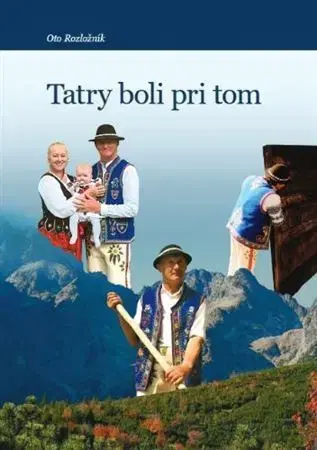 Slovenské a české dejiny Tatry boli pri tom - Oto Rozložník