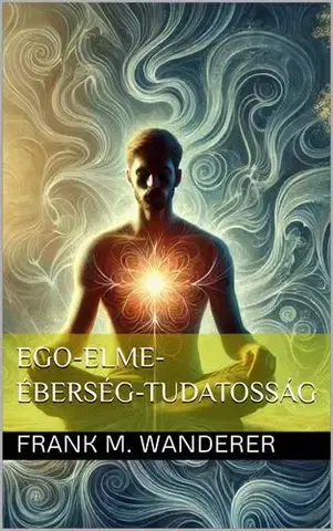Duchovný rozvoj Ego-Elme-Éberség-Tudatosság - Dr. Frank M. Wanderer