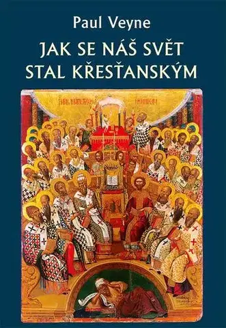 Kresťanstvo Jak se náš svět stal křesťanským - Paul Veyne,Vladimír Čadský