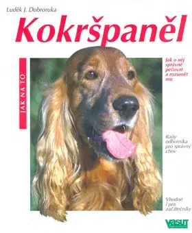 Psy, kynológia Kokršpaněl - Jak na to - Luděk J. Dobroruka,Kolektív autorov