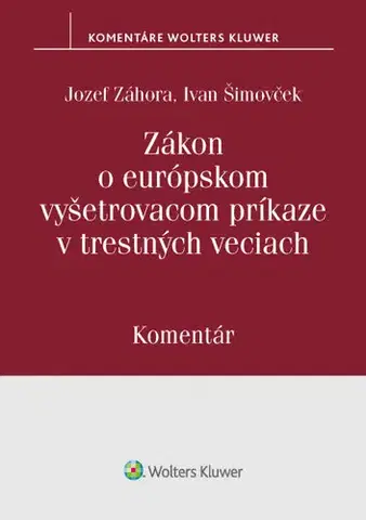 Zákony, zbierky zákonov Zákon o európskom vyšetrovacom príkaze v trestných veciach - Komentár - Jozef Záhora,Ivan Šimovček