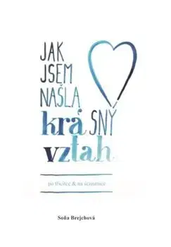 Romantická beletria Jak jsem našla krásný vztah (po třicítce a na seznamce) - Soňa Brejchová