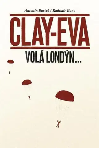 Druhá svetová vojna Clay-Eva volá Londýn... - Radimír Kunc,Antonín Bartoš
