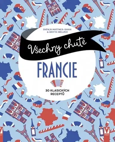 Národná kuchyňa - ostatné Všechny chutě Francie - Britta Welzer,Svenja Mattner-Shahi