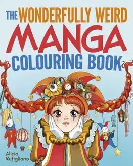 Manga The Wonderfully Weird Manga Colouring Book - Alicia Rutigliano