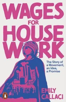 Sociológia, etnológia Wages for Housework - Emily Callaci