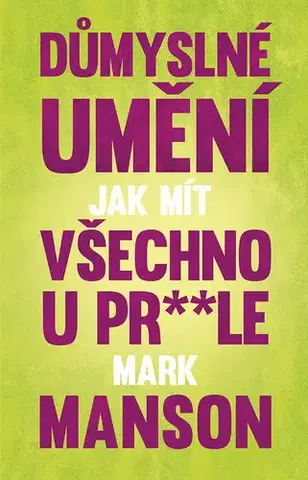 Duchovný rozvoj Důmyslné umění, jak mít všechno u prdele - Mark Manson
