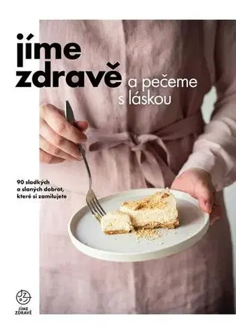Sladká kuchyňa Jíme zdravě a pečeme s láskou - Kolektív autorov
