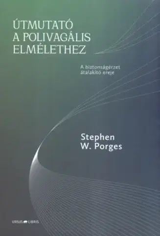 Psychológia, etika Útmutató a polivagális elmélethez - A biztonságérzet átalakító ereje - Stephen W. Porges
