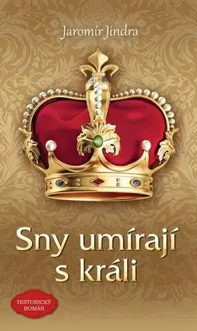 Historické romány Sny umírají s králi - Jindra Jaromír