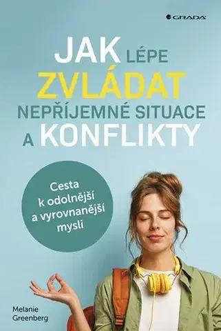 Rozvoj osobnosti Jak lépe zvládat nepříjemné situace a konflikty - Melanie Greenberg