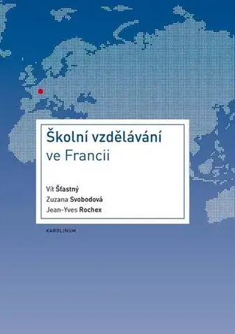 Pedagogika, vzdelávanie, vyučovanie Školní vzdělávání ve Francii - Vít Šťastný,Zuzana Svobodová,Jean-Yves Rochex