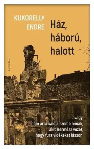 Svetová beletria Ház, háború, halott - Endre Kukorelly