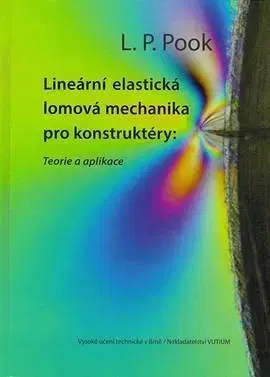 Pre vysoké školy Lineární elastická lomová mechanika pro konstruktéry: Teorie a aplikace - L. P. Pook