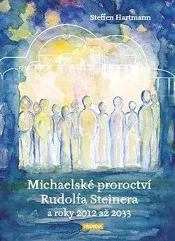 Náboženstvo - ostatné Michaelské proroctví Rudolfa Steinera a roky 2012 až 2033 - Steffen Hartmann