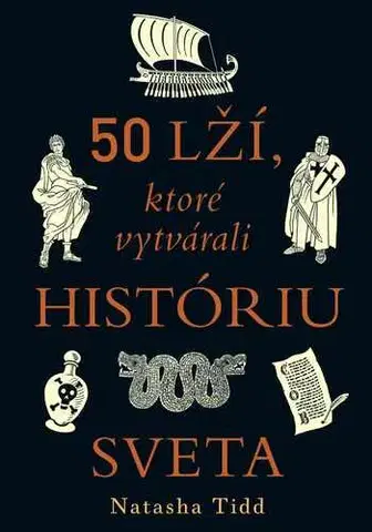 História - ostatné 50 lží, ktoré vytvárali históriu sveta - Natasha Tidd