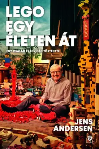 Fejtóny, rozhovory, reportáže LEGO egy életen át - Egy család és egy cég története - Jens Andersen