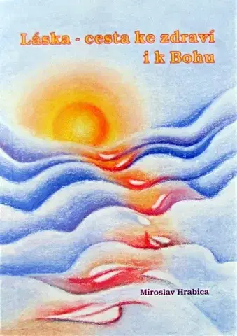 Náboženstvo - ostatné Láska - cesta ke zdraví i k Bohu - Miroslav Hrabica