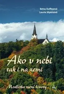 Kresťanstvo Ako v nebi, tak i na zemi - Betsy Duffeyová,Laurie Myersová