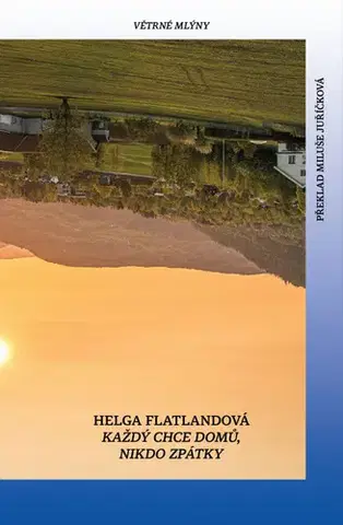 Svetová beletria Každý chce domů, nikdo se nechce vrátit - Helga Flatlandová,Miluše Juříčková