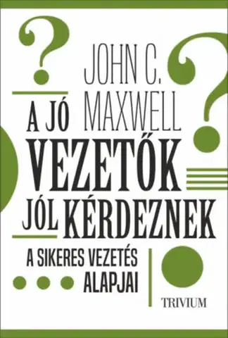Biznis a kariéra A jó vezetők jól kérdeznek - John C. Maxwell